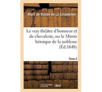 Le vray théâtre d'honneur et de chevalerie, ou le Miroir héroique de la noblesse Tome 2 (Histoire)