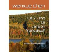 Le Yi Jing (la version française): analyse et interprétation (Bilingual (Chinese-English) Analysis and Interpretation of the I Ching)