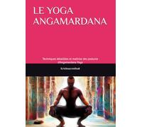 LE YOGA ANGAMARDANA: Techniques détaillées et maîtrise des postures d'Angamardana Yoga