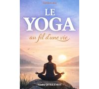 Le yoga, au fil d'une vie: Guide complet pour pratiquer le yoga à tout âge, améliorer son bien-être et vivre en harmonie. Livre sur le yoga