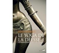 Le yoga de la déesse: Les enseignements secrets des Yoginîs