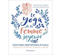 Le yoga de la femme joyeuse: Postures, méditations, rituels. Voyage vers un féminin magique et apaisé