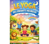 Le yoga des enfants heureux: Respirer, bouger et se détendre pour grandir sereinement de 4 à 10 ans. Pour les enfants de 4 à 10 ans. Livre yoga pour enfants