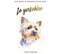 Le YORKSHIRE: Petit par la taille. Immense par le cœur. (Livres sur les chiens)