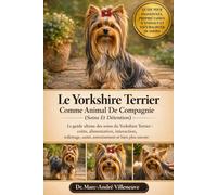 Le Yorkshire Terrier Comme Animal De Compagnie (Soins Et Détention): Le guide ultime des soins du Yorkshire Terrier : coûts, alimentation, ... santé, entraînement et bien plus encore