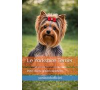 Le Yorkshire Terrier: Petit chien, grand caractère (Les guides canins 2026 - Collection)