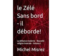 le Zélé Sans bord - il déborde!: La défiance moderne - Nouvelle religion inversée - Volume 2 (CROIRE? MOI? Comme un Autre!)