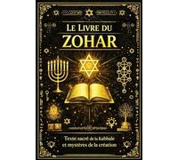 Le Zohar Le Livre de la Splendeur éternelle : Grand commentaire mystique de la Torah révélant les secrets voilés de la Création, la structure des ... l’origine de l’âme humaine et l’unité suprême