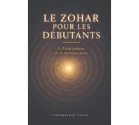 LE ZOHAR POUR LES DÉBUTANTS: Le Livre radieux de la mystique juive