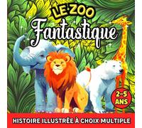 Le Zoo Fantastique: histoire illustrée à choix multiple pour enfants de 2 à 5 ans : un magnifique conte ou votre enfant apprendra a faire des choix au ... jolie moral de la vie. Pour garçon et fille