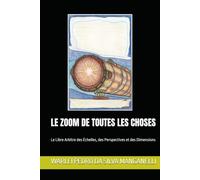 LE ZOOM DE TOUTES LES CHOSES: Le Libre Arbitre des Échelles, des Perspectives et des Dimensions