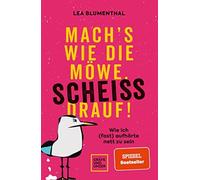 Lea Blumenthal Mach's wie die Möwe, scheiß drauf: Wie ich (fast) (Tapa blanda)