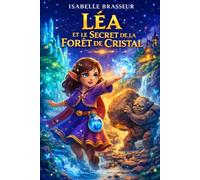 Léa et le Secret de la Forêt de Cristal: Un livre personnalisé rempli de magie, où votre enfant vit une aventure unique à son prénom et découvre la force qui est en lui