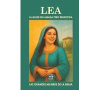 LEA: LA MUJER NO AMADA PERO BENDECIDA: Dios no la eligió por su belleza, sino por su propósito eterno. (Las Grandes Mujeres de la Biblia)