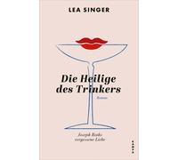 Lea Singer Die Heilige des Trinkers: Joseph Roths vergessene Liebe (Tapa dura)