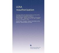 LEAA reauthorization: Hearings before the Subcommittee on Crime of the Committee on the Judiciary, House of Representatives, Ninety-sixth Congress, ... March 8, 15, 22, and April 3, 1979: Volume 2