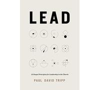 Lead: 12 Gospel Principles for Leadership in the Church (with Study Questions)