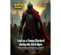 Lead as a Young Warlord during the Dark Ages: Battle Strategies and Daily Life in Medieval Europe for Kids and History Enthusiasts (Book For Curious Kids)
