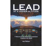 Lead at a Higher Altitude: 7 Principles for Rising in Leadership, Learning, and Work