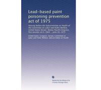 Lead-based paint poisoning prevention act of 1975: Hearing before the Subcommittee on Health of the Committee on Labor and Public Welfare, United ... first session, on S. 1664 ... June 16, 1975