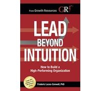 Lead Beyond Intuition: How to Build a High-Performing Organization