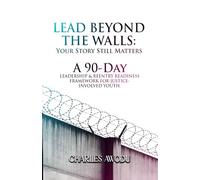 Lead Beyond The Walls: Your Story Still Matters: A 90-Day Devotional For Reentry, Redemption, and Personal Leadership for Young Inmates