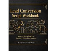 Lead Conversion Script Workbook: Practice, Refine, and Master the Conversations That Win Clients