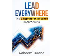 Lead EVERYWHERE: The Blueprint for Influence in Any Arena