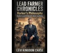 Lead Farmer Chronicles, Harker's Philosophy: Guide to surviving just about anything