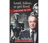 Lead, Follow, or Get Fired (replaced by AI): REAL Leadership in the age of Artificial Intelligence