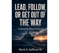 Lead, Follow, or Get Out of the Way: Leadership When It Counts (Joe CoastIe)