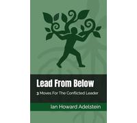 Lead From Below: 3 Moves For The Conflicted Leader (The RootWork Leadership Series)