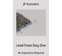 Lead From Day One: No Experience Required (Leadership for Newbies Series)