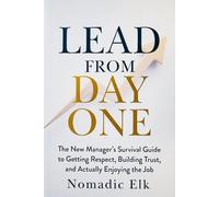 Lead From Day One: The New Manager’s Survival Guide to Building Trust, Earning Respect, and Leading Confidently