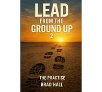 LEAD FROM THE GROUND UP 2: THE PRACTICE: MINDSETS IN ACTION (Lead From the Ground Up: Leadership Development Under Pressure)