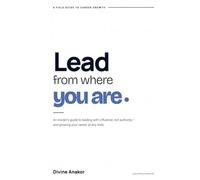 LEAD FROM WHERE YOU ARE: The Quiet Work of Becoming a Leader