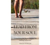 Lead From Your Soul: “Unlocking the Power Within for Lasting Influence”