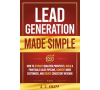 Lead Generation Made Simple: How to Attract Qualified Prospects, Build a Profitable Sales Pipeline, Convert More Customers, and Create Consistent Revenue: 3 (The Profitable Foundations Series)