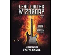 Lead Guitar Wizardry Volume 1: A Comprehensive Course For Beginners, Diagrams, Notation, Exercises, and Learning Assessments to Take Your Playing to the Next Level.