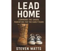 Lead Home: Command the Chaos, Parenting for the Early Years (Lead Home Series)