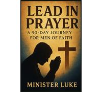 Lead in Prayer: A 90-Day Journey for Men of Faith