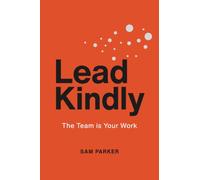 Lead Kindly: The Team is Your Work