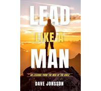 LEAD LIKE A MAN: 40 LESSONS FROM THE MEN OF THE BIBLE
