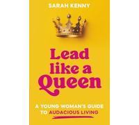 Lead Like a Queen: A Young Woman's Guide to Audacious Living