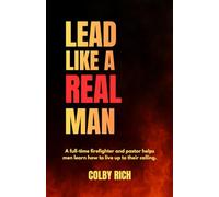 Lead Like a Real Man: A full-time firefighter and pastor helps men learn how to live up to their calling.