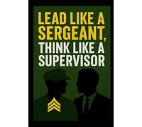 Lead Like a Sergeant, Think Like a Supervisor