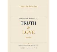 Lead Like Jesus Led: Truth & Love Together: Companion Workbook