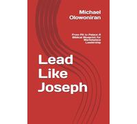 Lead Like Joseph: From Pit to Palace A Biblical Blueprint for Marketplace Leadership