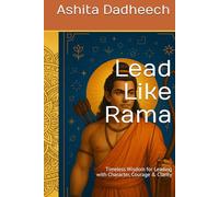 Lead Like Rama: Timeless Wisdom for Leading with Character, Courage & Clarity