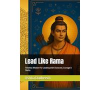 Lead Like Rama: Timeless Wisdom for Leading with Character, Courage & Clarity